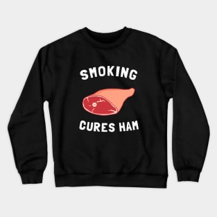 Smoking Cures Ham Crewneck Sweatshirt